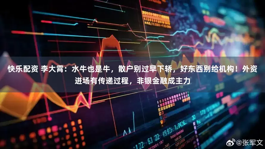 快乐配资 李大霄：水牛也是牛，散户别过早下轿，好东西别给机构！外资进场有传递过程，非银金融成主力