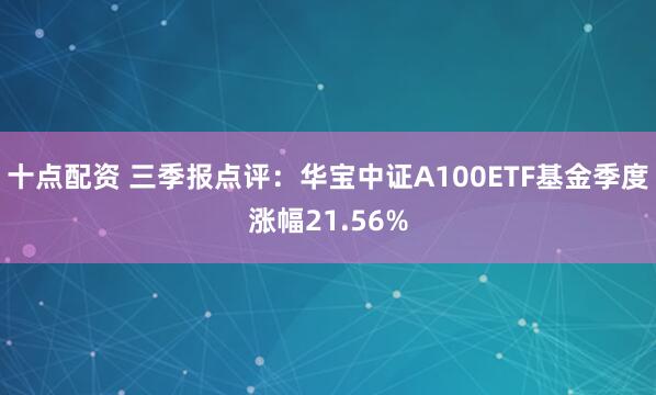 十点配资 三季报点评：华宝中证A100ETF基金季度涨幅21.56%