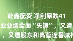 乾鑫配资 净利暴跌41%！西点药业业绩全面“失速”，又遭股东和高管连番减持套现